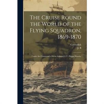 The Cruise Round the World of the Flying Squadron, 1869-1870