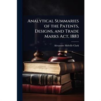 Analytical Summaries of the Patents, Designs, and Trade Marks Act, 1883