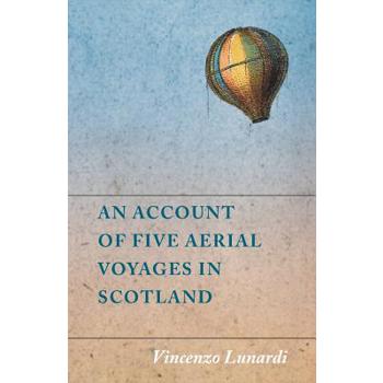 An Account of Five Aerial Voyages in Scotland, in a Series of Letters to His Guardian, Chevalier Gerardo Compagni, Written Under the Impression of the Various Events that Affected the Undertaking