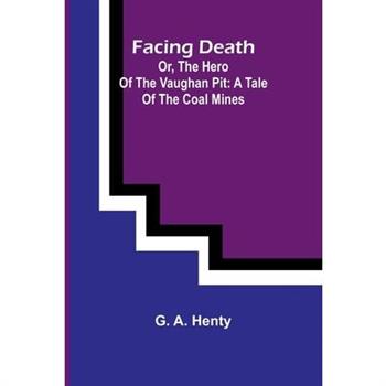 Facing Death; Or, The Hero of the Vaughan Pit