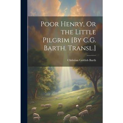 Poor Henry, Or the Little Pilgrim [By C.G. Barth. Transl.]