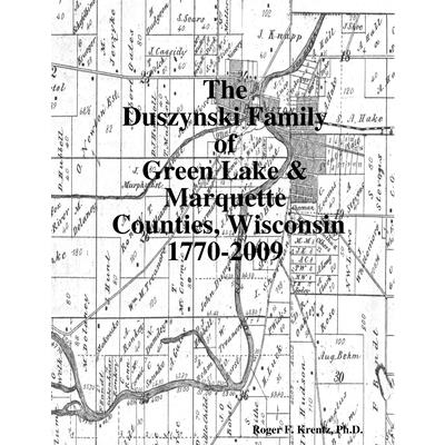 The Duszynski Family of Green Lake & Marquette Counties, Wisconsin 1770-2009