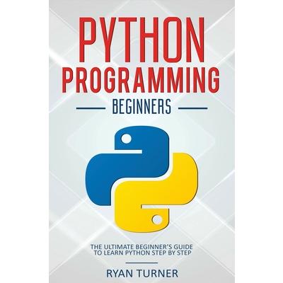 Python ProgrammingThe Ultimate Beginner’s Guide to Learn Python Step by Step
