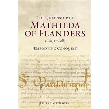 The Queenship of Mathilda of Flanders, C. 1031-1083