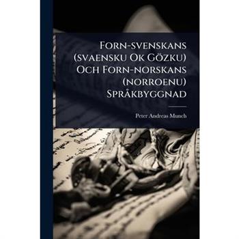 Forn-svenskans (svaensku Ok G繹zku) Och Forn-norskans (norroenu) Spr? kbyggnad