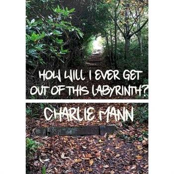 How Will I Ever Get Out Of This Labyrinth?