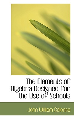 The Elements of Algebra Designed for the Use of Schools