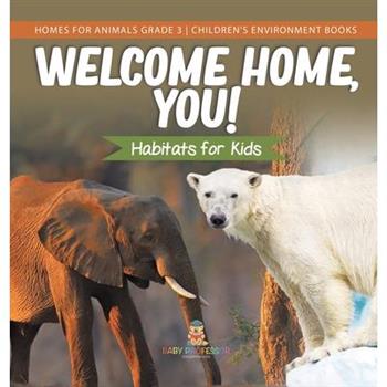 Welcome Home, You! Habitats for Kids Homes for Animals Grade 3 Children’s Environment Books