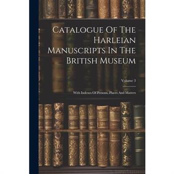 Catalogue Of The Harleian Manuscripts In The British Museum
