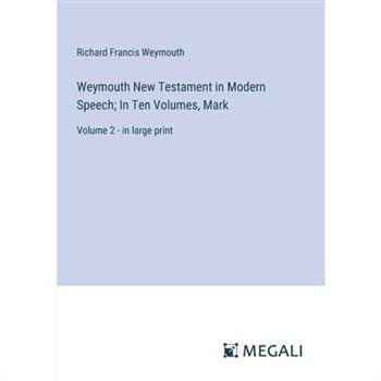 Weymouth New Testament in Modern Speech; In Ten Volumes, Mark