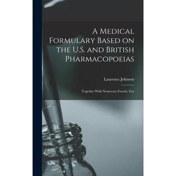 A Medical Formulary Based on the U.S. and British Pharmacopoeias; Together With Numerous French, Ger