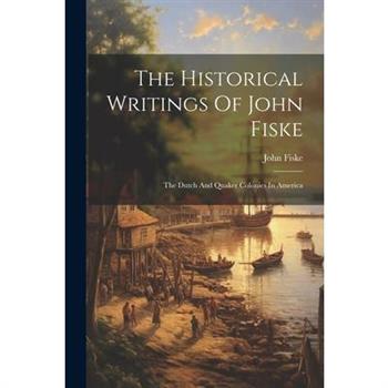 The Historical Writings Of John Fiske