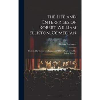 The Life and Enterprises of Robert William Elliston, Comedian