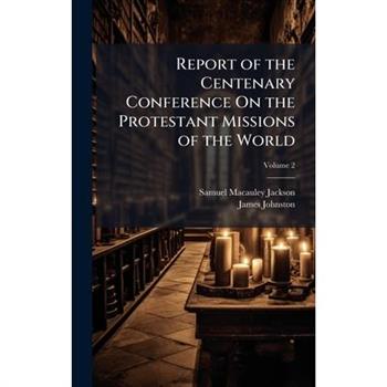 Report of the Centenary Conference On the Protestant Missions of the World