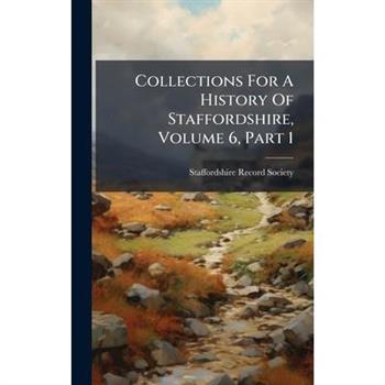 Collections For A History Of Staffordshire, Volume 6, Part 1