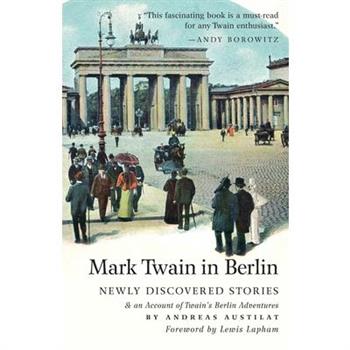 Mark Twain in Berlin Newly Discovered Stories & An Account of Twain’s Berlin Adventures
