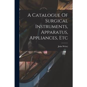 A Catalogue Of Surgical Instruments, Apparatus, Appliances, Etc