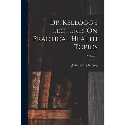 Dr. Kellogg's Lectures On Practical Health Topics; Volume 4