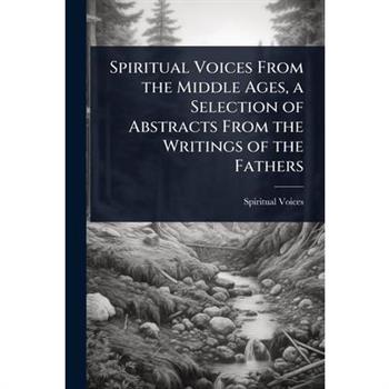 Spiritual Voices From the Middle Ages, a Selection of Abstracts From the Writings of the Fathers