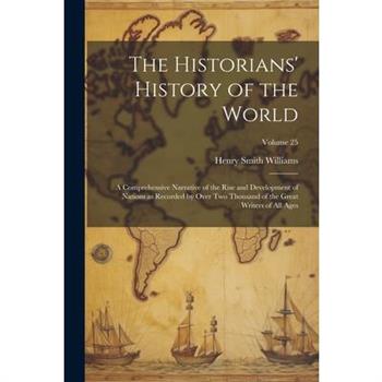The Historians' History of the World; a Comprehensive Narrative of the Rise and Development of Nations as Recorded by Over Two Thousand of the Great Writers of All Ages; Volume 25
