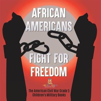 African Americans Fight for Freedom The American Civil War Grade 5 Children’s Military Books