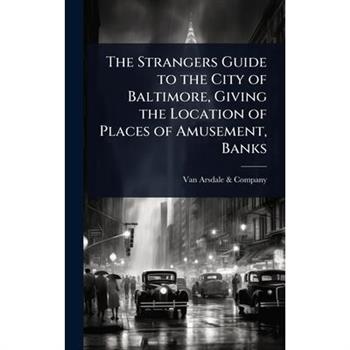The Strangers Guide to the City of Baltimore, Giving the Location of Places of Amusement, Banks