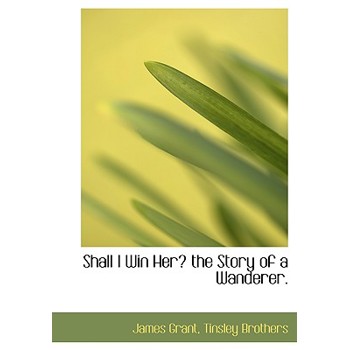 Shall I Win Her? the Story of a Wanderer.