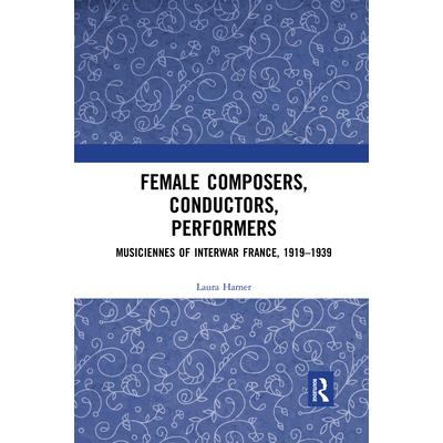 Female Composers, Conductors, Performers: Musiciennes of Interwar France, 1919-1939