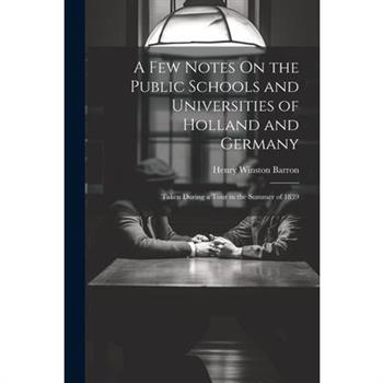 A Few Notes On the Public Schools and Universities of Holland and Germany