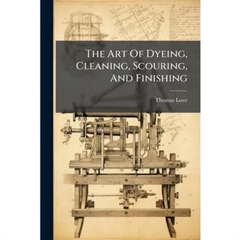 The Art Of Dyeing, Cleaning, Scouring, And Finishing