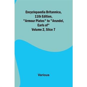 Encyclopaedia Britannica, 11Th Edition, ”Armour Plates” To ”Arundel, Earls Of” Volume 2, Slice 7
