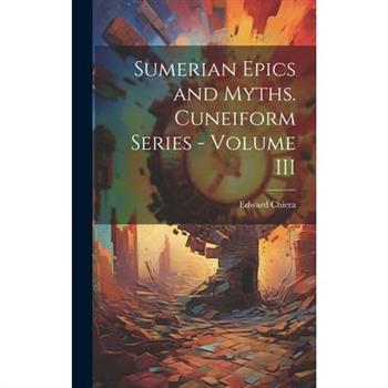 Sumerian Epics and Myths. Cuneiform Series - Volume III