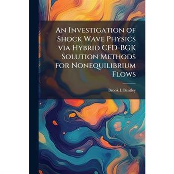 An Investigation of Shock Wave Physics via Hybrid CFD-BGK Solution Methods for Nonequilibrium Flows