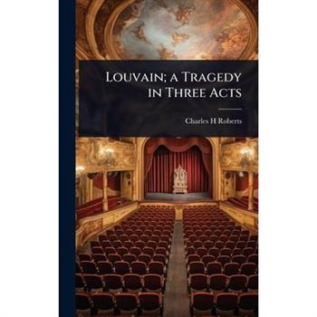 Louvain; a Tragedy in Three Acts