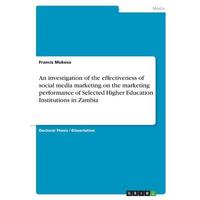 An investigation of the effectiveness of social media marketing on the marketing performance of Selected Higher Education Institutions in Zambia