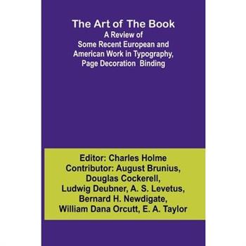 The Art of the Book A Review of Some Recent European and American Work in Typography, Page Decoration & Binding
