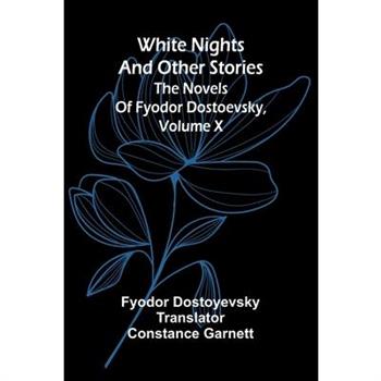 White Nights and Other Stories; The Novels of Fyodor Dostoevsky, Volume X White Nights and Other Stories; The Novels of Fyodor Dostoevsky, Volume X