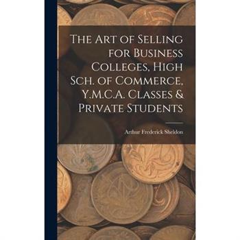 The Art of Selling for Business Colleges, High Sch. of Commerce, Y.M.C.A. Classes & Private Students