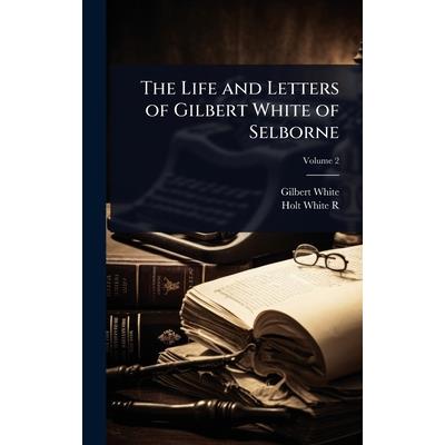 The Life and Letters of Gilbert White of Selborne The Life and Letters of Gilbert White of Selborne