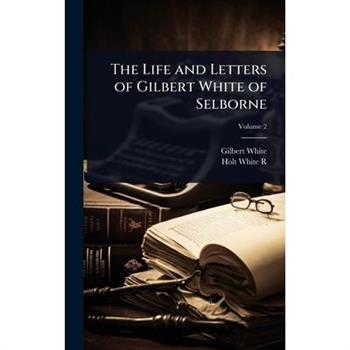 The Life and Letters of Gilbert White of Selborne