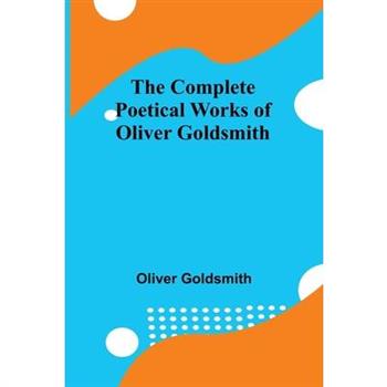 The Complete Poetical Works Of Oliver Goldsmith