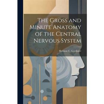 The Gross and Minute Anatomy of the Central Nervous System