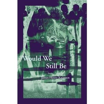 Would We Still Be