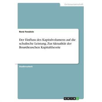 Der Einfluss des Kapitalvolumens auf die schulische Leistung. Zur Aktualit瓣t der Bourdieuschen Kapitaltheorie
