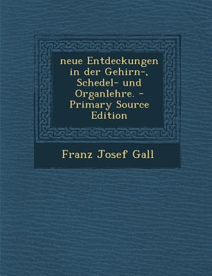 Neue Entdeckungen in Der Gehirn-, Schedel- Und Organlehre. - Primary Source Edition