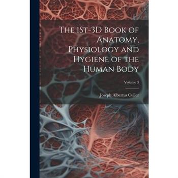 The 1St-3D Book of Anatomy, Physiology and Hygiene of the Human Body; Volume 3