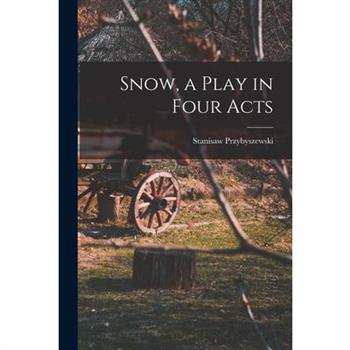 Snow, a Play in Four Acts Snow, a Play in Four Acts