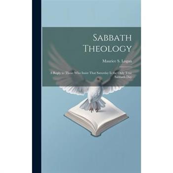 Sabbath Theology; a Reply to Those who Insist That Saturday is the Only True Sabbath Day