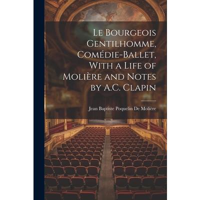 Le Bourgeois Gentilhomme, Com矇die-Ballet, With a Life of Moli癡re and Notes by A.C. Clapin