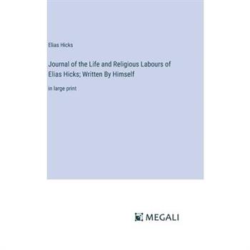 Journal of the Life and Religious Labours of Elias Hicks; Written By Himself